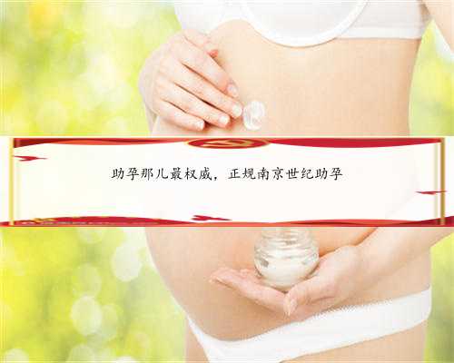 助孕那儿最权威，正规南京世纪助孕